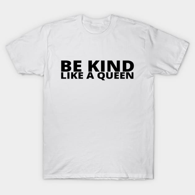 Be Kind Like A Queen T-Shirt by simple_words_designs